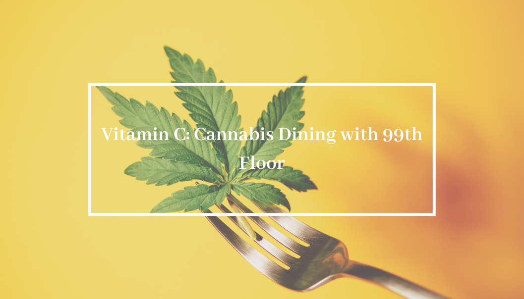 Vitamin C: Cannabis Dining with 99th Floor