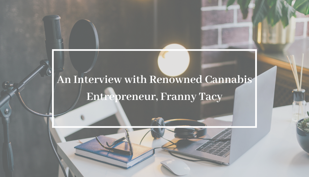 An Interview with Renowned Cannabis Entrepreneur, Franny Tacy