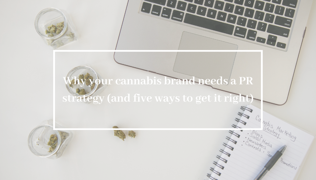 Why your cannabis brand needs a PR strategy (and five ways to get it right)