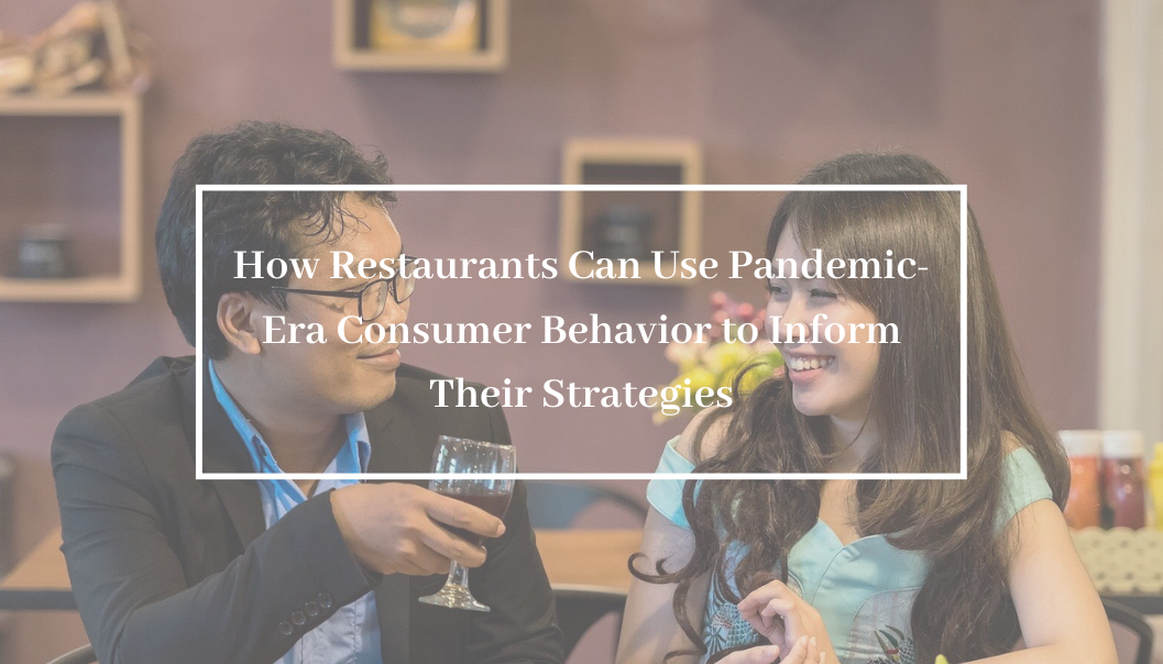 How Restaurants Can Use Pandemic-Era Consumer Behavior to Inform Their Strategies