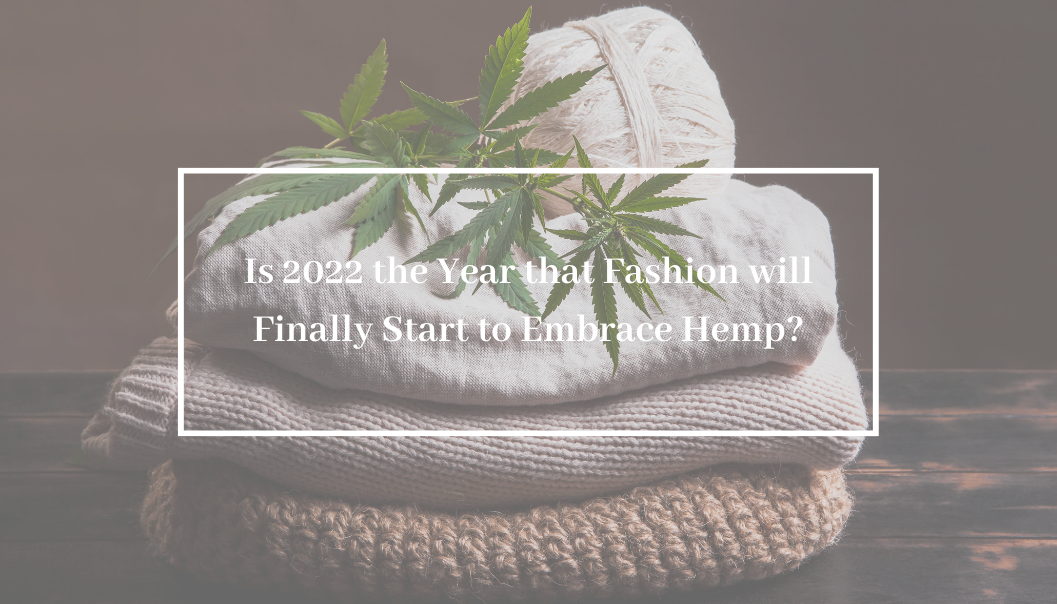 Is 2022 the Year that Fashion will Finally Start to Embrace Hemp?