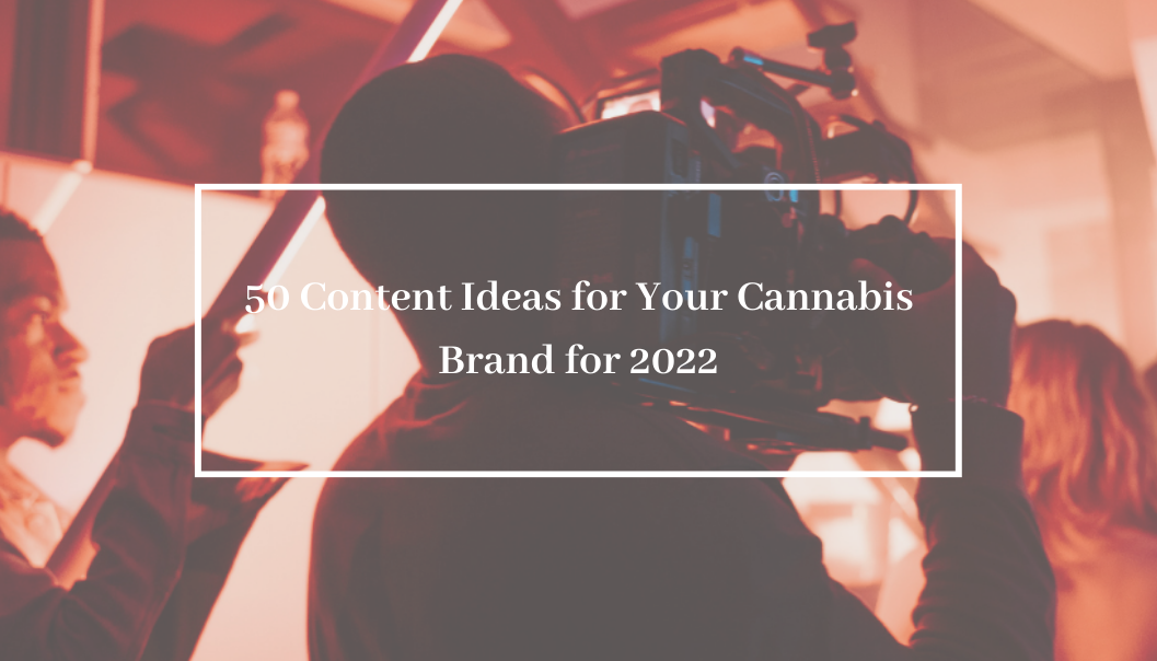 50 Content Ideas for Your Cannabis Brand for 2022