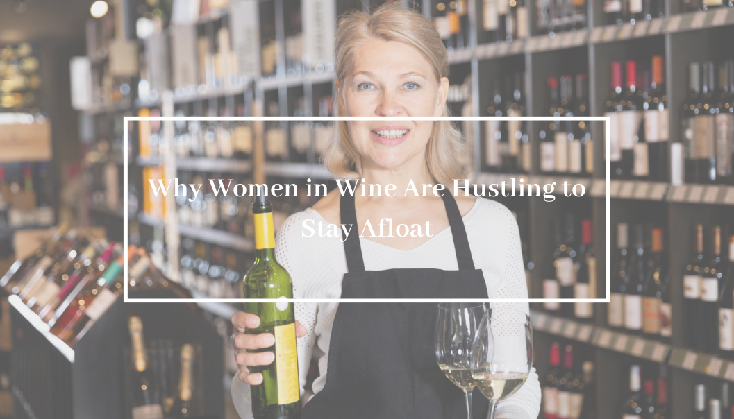 Why Women in Wine Are Hustling to Stay Afloat