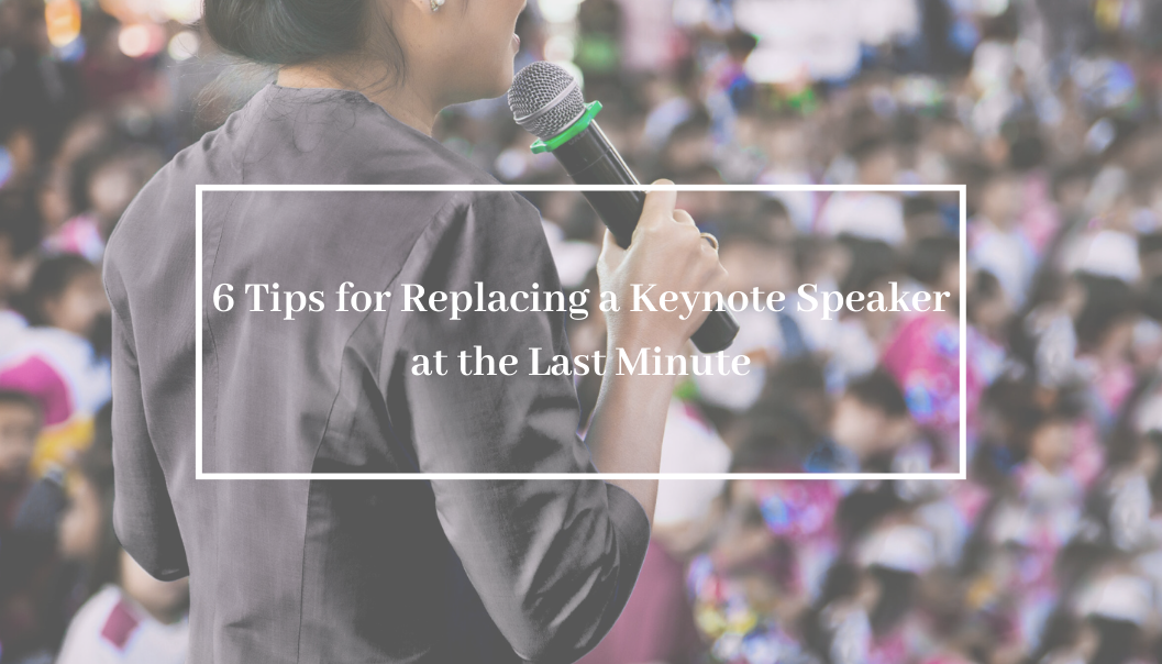 6 Tips for Replacing a Keynote Speaker at the Last Minute