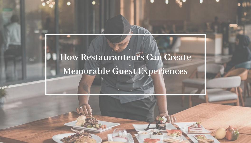 How Restauranteurs Can Create Memorable Guest Experiences