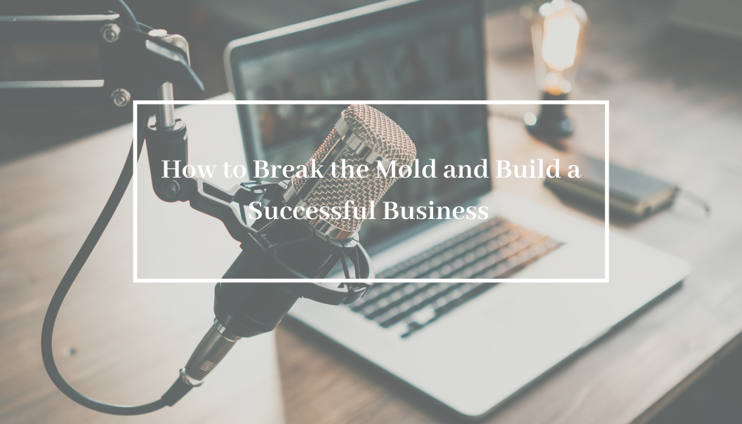 How to Break the Mold and Build a Successful Business