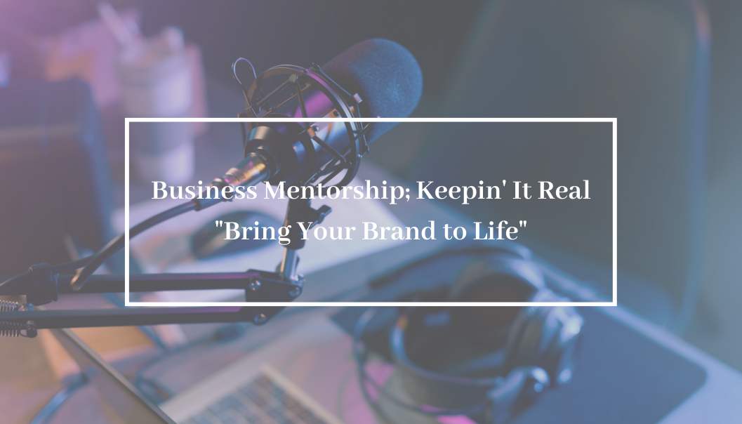 Business Mentorship; Keepin’ It Real “Bring Your Brand to Life”