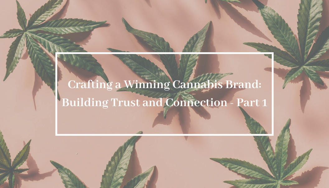 Crafting a Winning Cannabis Brand: Building Trust and Connection – Part 1