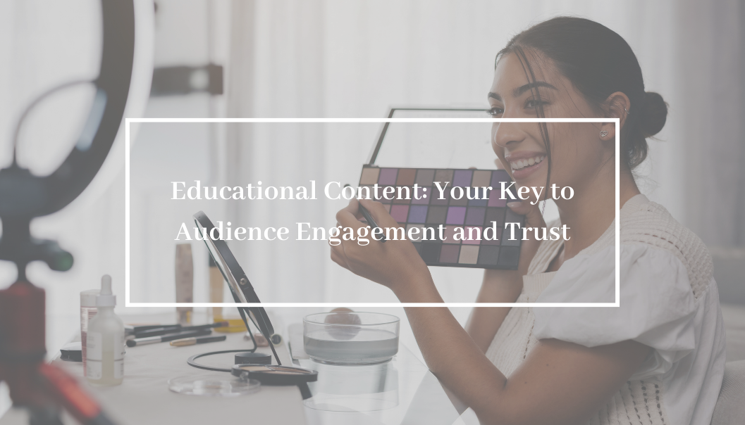 Educational Content: Your Key to Audience Engagement and Trust