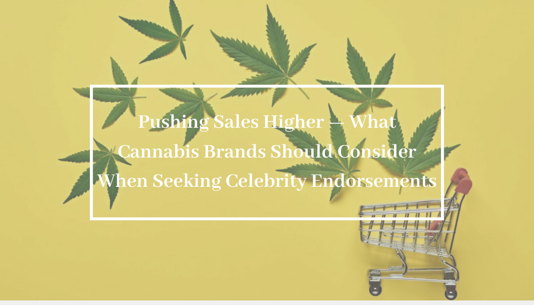 Pushing Sales Higher — What Cannabis Brands Should Consider When Seeking Celebrity Endorsements