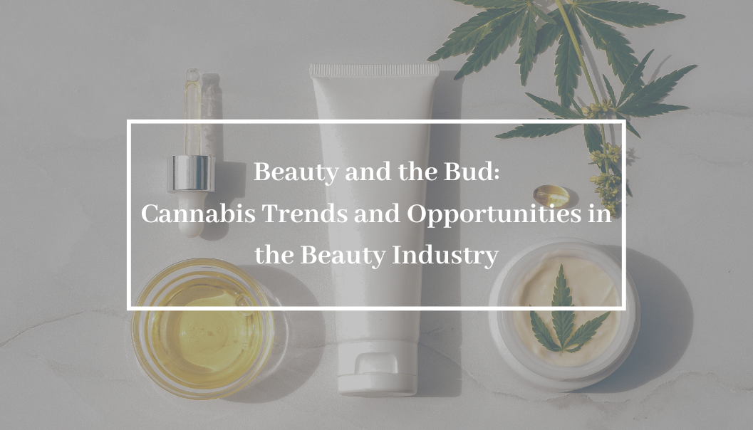 Beauty and the Bud: Cannabis Trends and Opportunities in the Beauty Industry